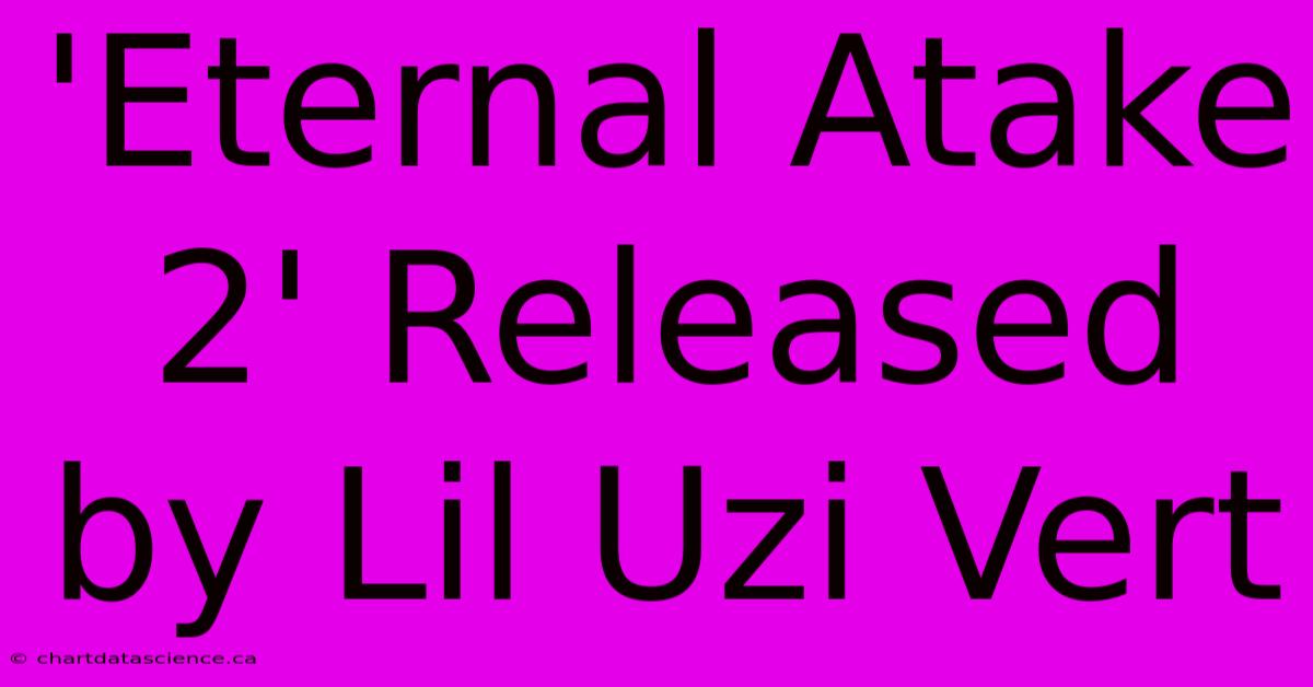 'Eternal Atake 2' Released By Lil Uzi Vert