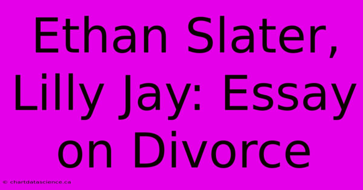 Ethan Slater, Lilly Jay: Essay On Divorce