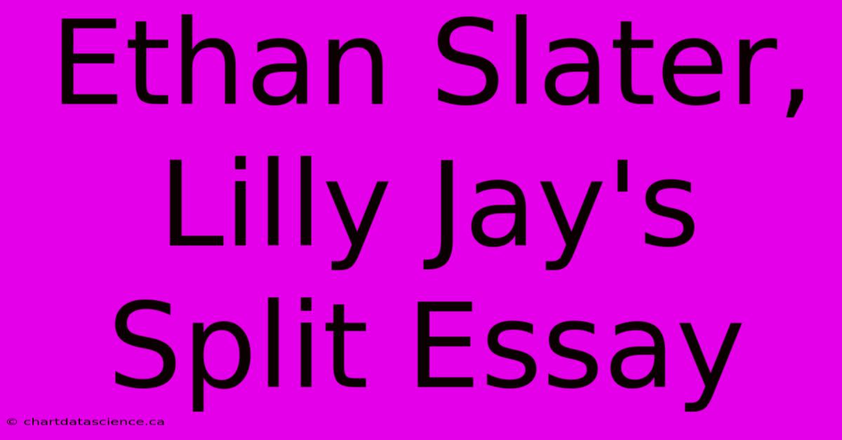 Ethan Slater, Lilly Jay's Split Essay