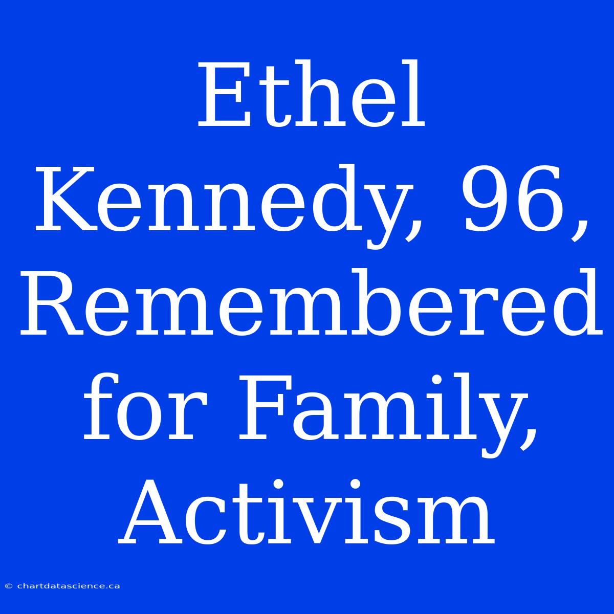 Ethel Kennedy, 96, Remembered For Family, Activism