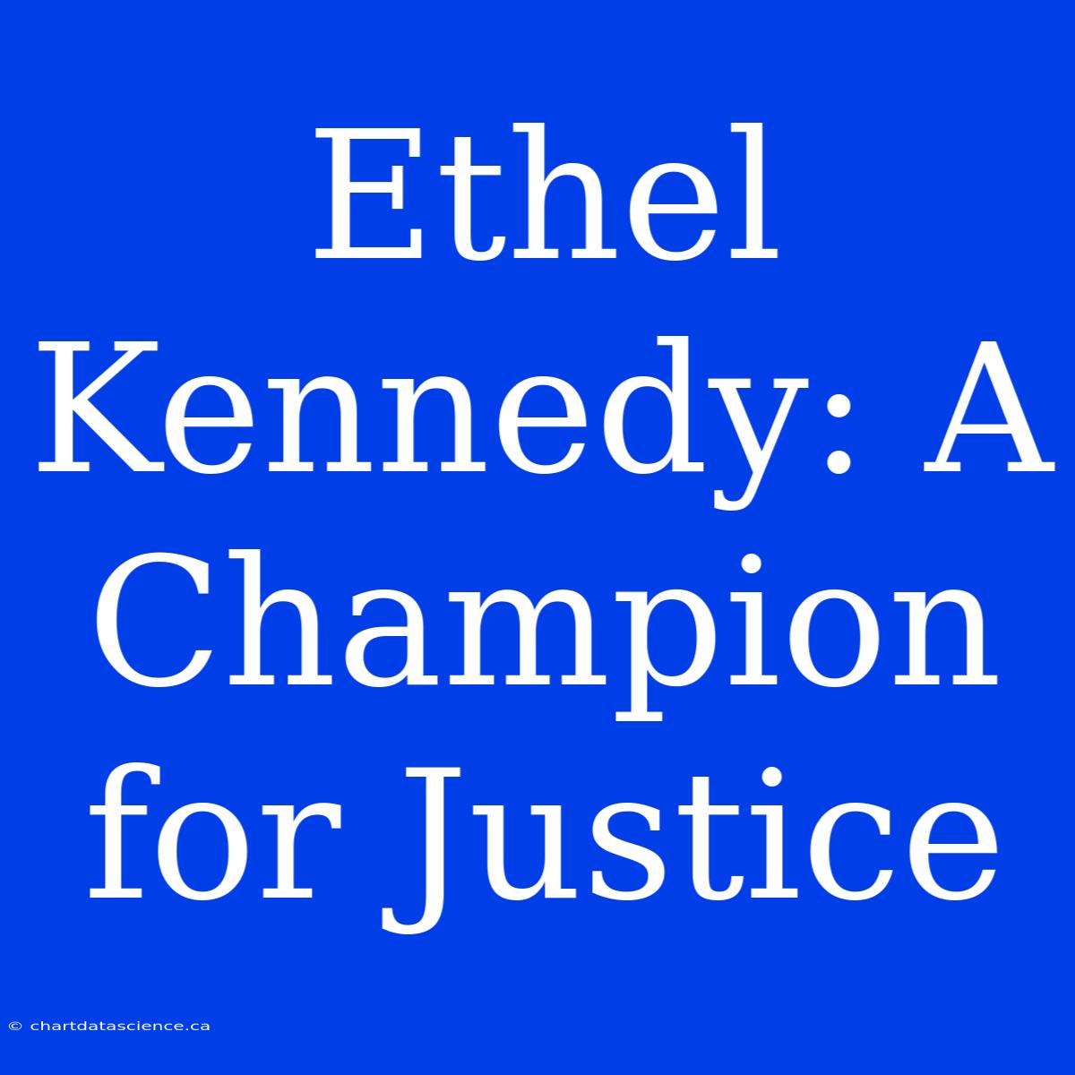 Ethel Kennedy: A Champion For Justice