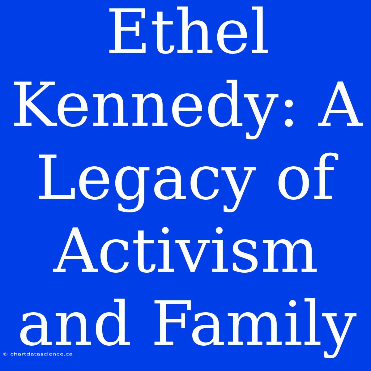 Ethel Kennedy: A Legacy Of Activism And Family