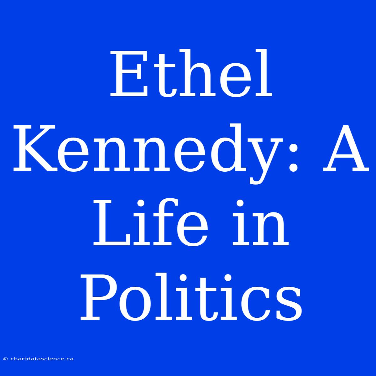 Ethel Kennedy: A Life In Politics