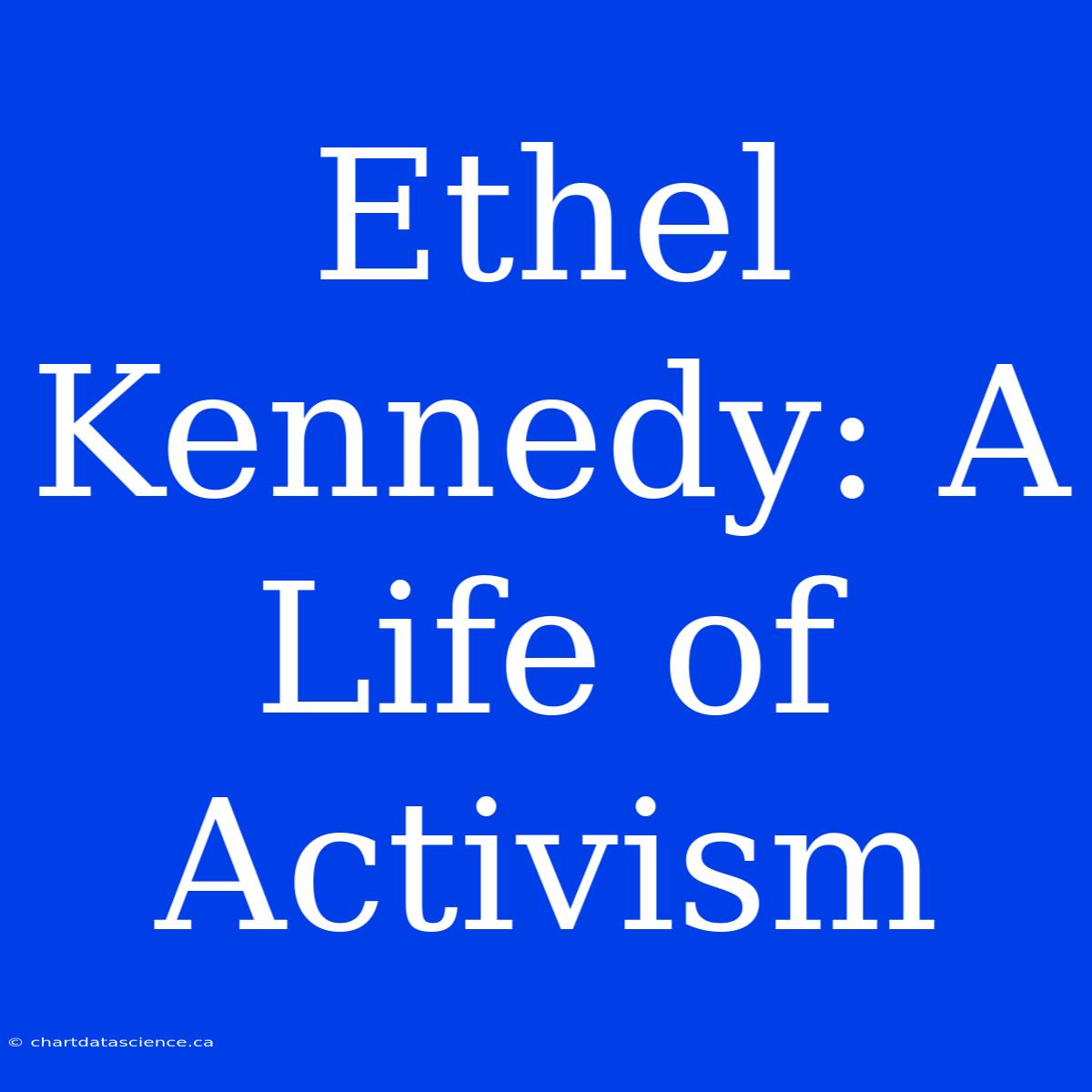 Ethel Kennedy: A Life Of Activism