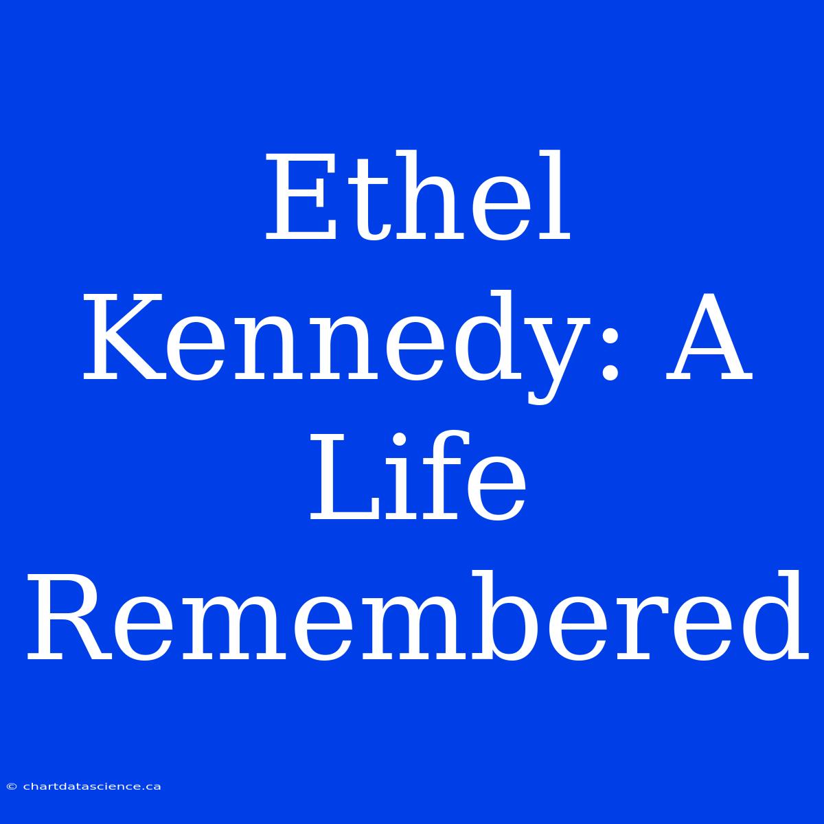 Ethel Kennedy: A Life Remembered