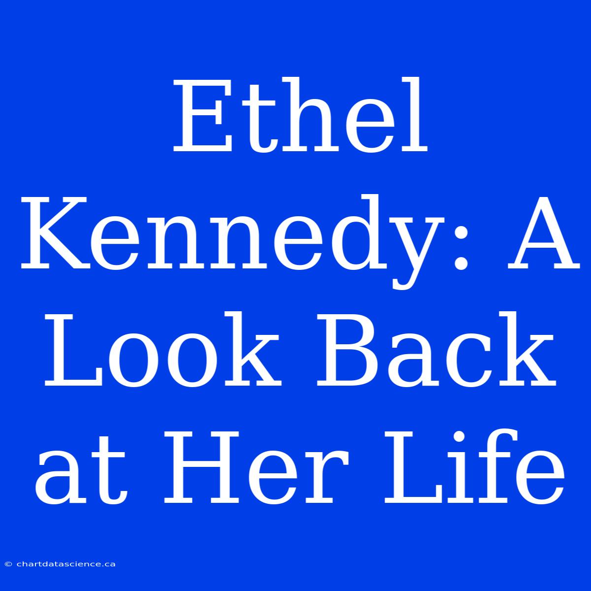 Ethel Kennedy: A Look Back At Her Life