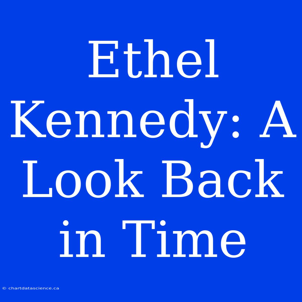 Ethel Kennedy: A Look Back In Time