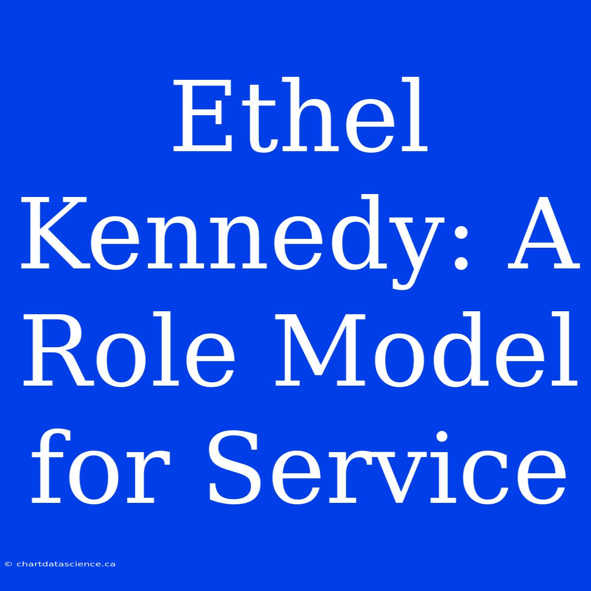 Ethel Kennedy: A Role Model For Service