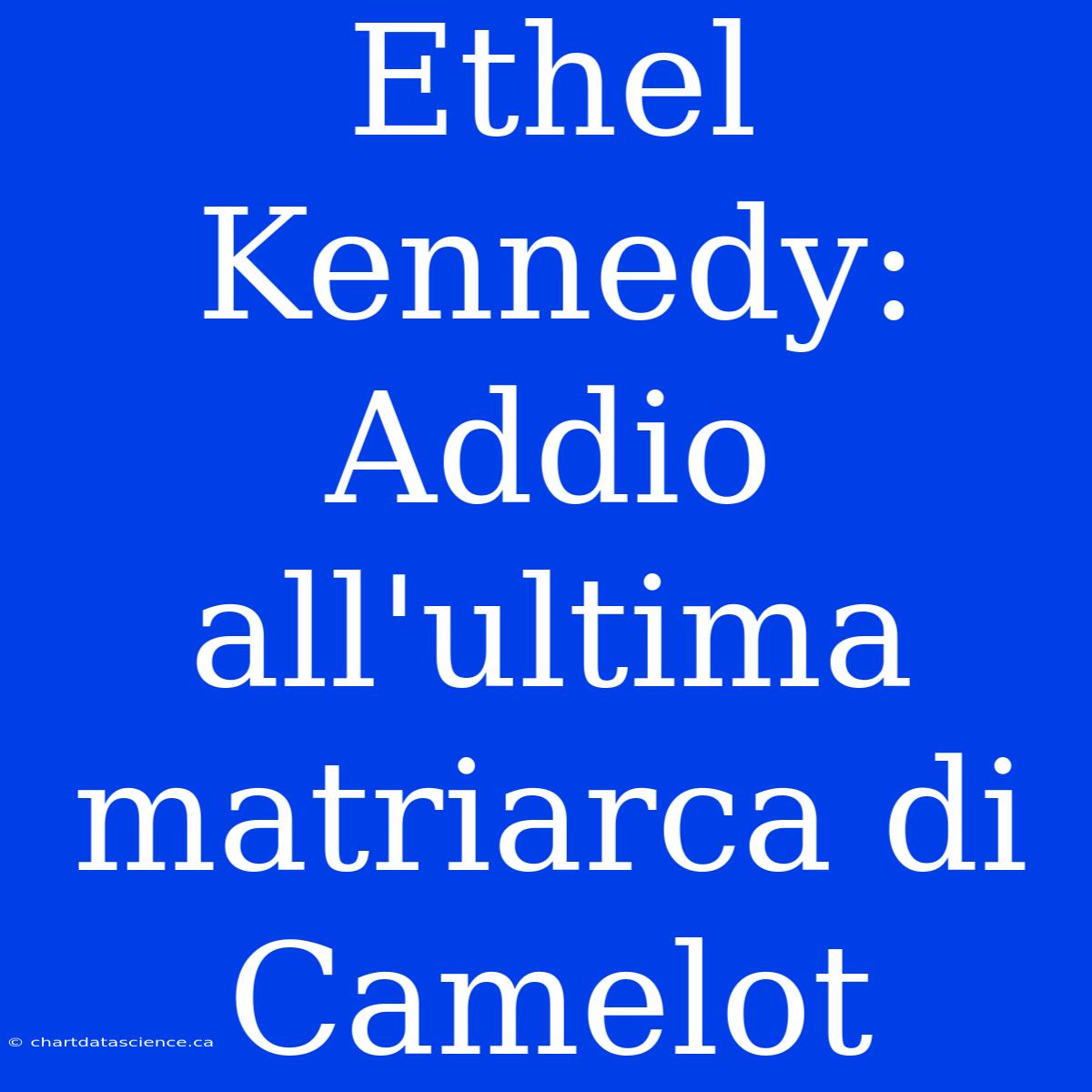 Ethel Kennedy: Addio All'ultima Matriarca Di Camelot