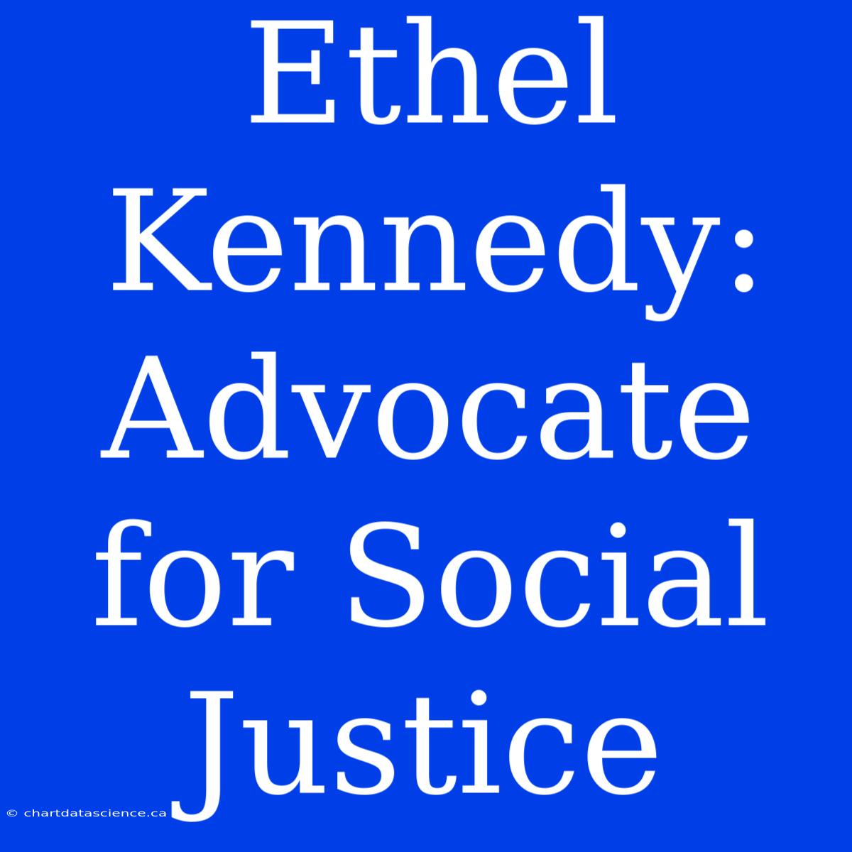 Ethel Kennedy: Advocate For Social Justice