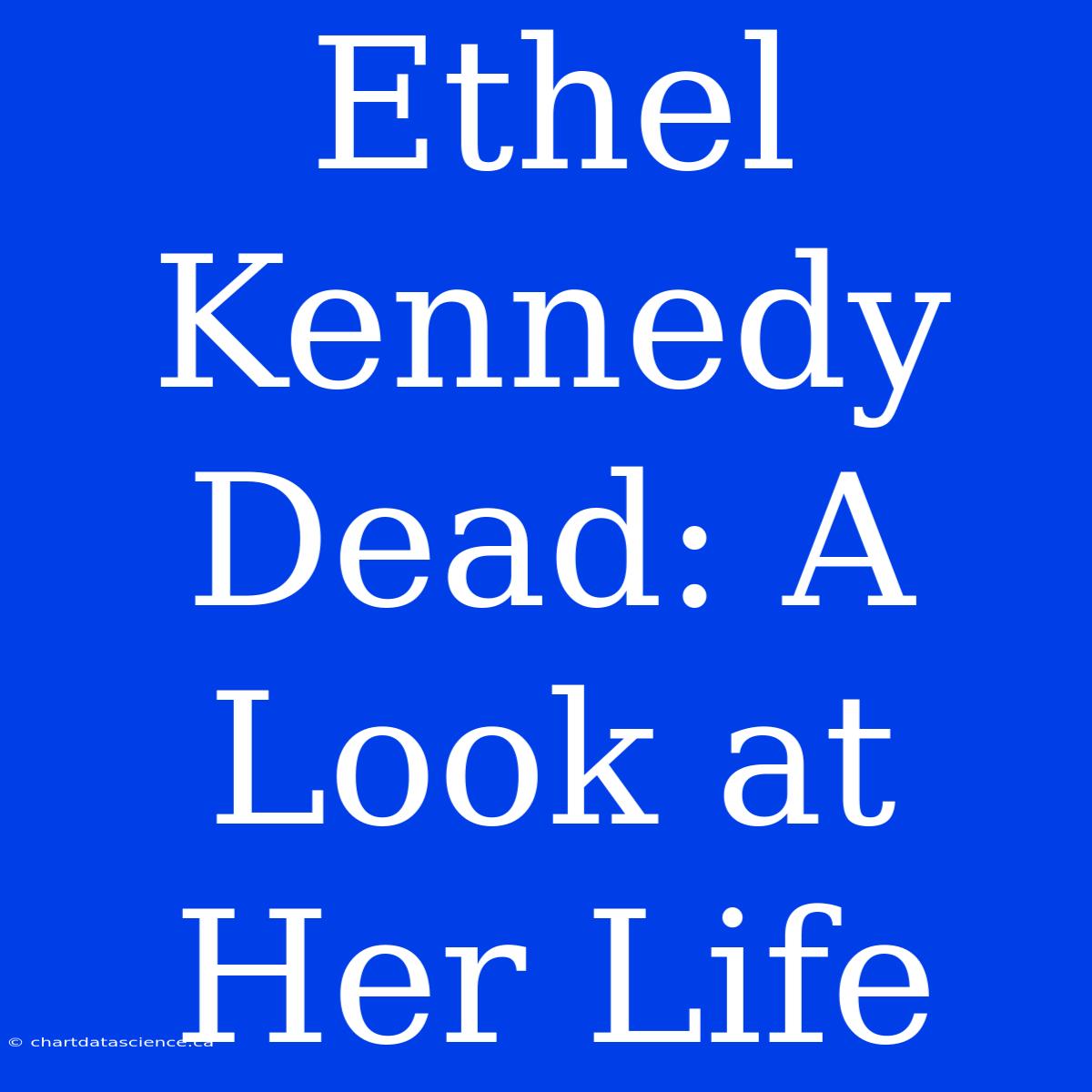 Ethel Kennedy Dead: A Look At Her Life