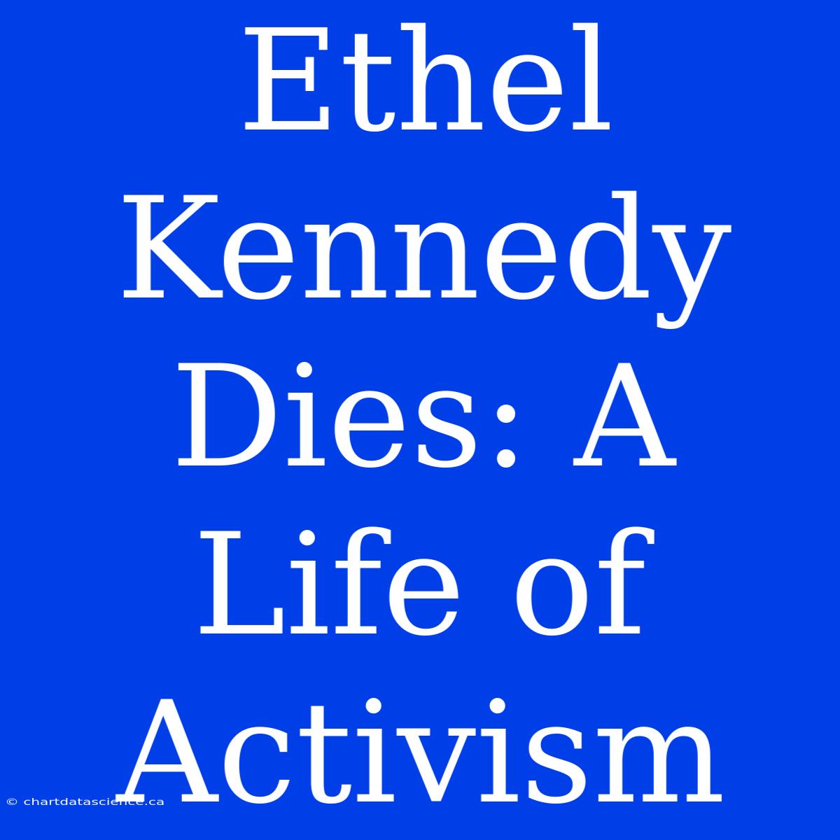 Ethel Kennedy Dies: A Life Of Activism