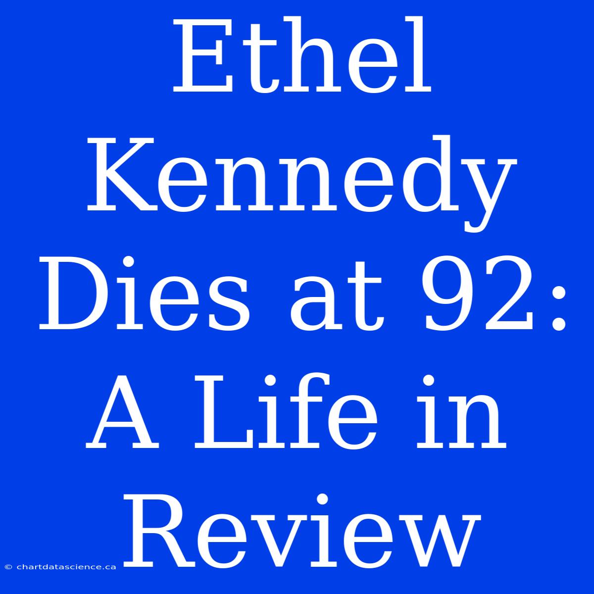 Ethel Kennedy Dies At 92: A Life In Review