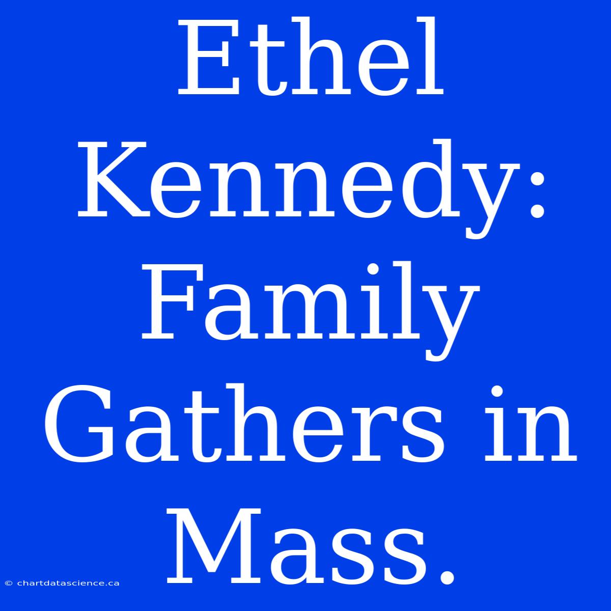 Ethel Kennedy: Family Gathers In Mass.