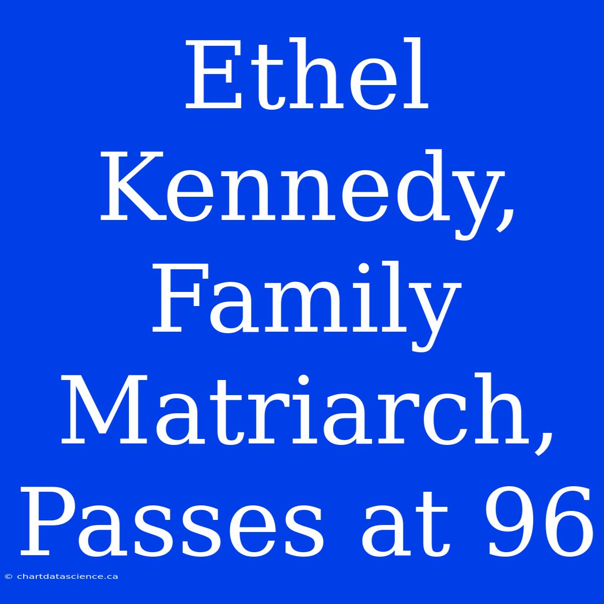 Ethel Kennedy, Family Matriarch, Passes At 96