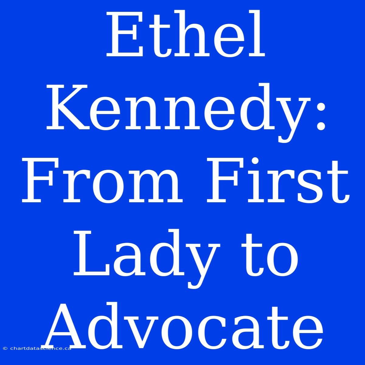 Ethel Kennedy:  From First Lady To Advocate