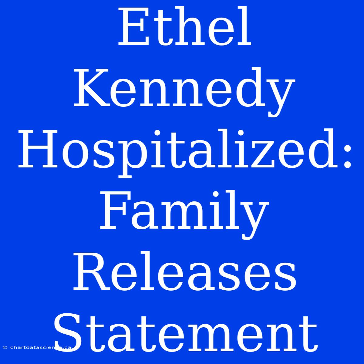 Ethel Kennedy Hospitalized: Family Releases Statement