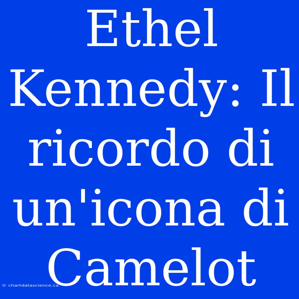 Ethel Kennedy: Il Ricordo Di Un'icona Di Camelot