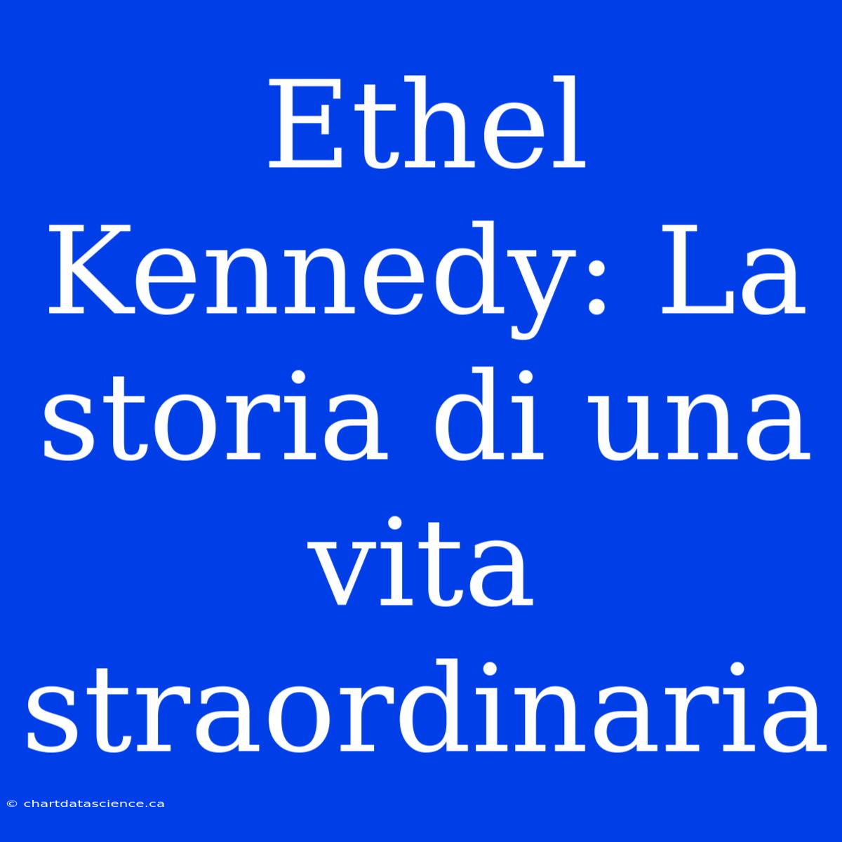 Ethel Kennedy: La Storia Di Una Vita Straordinaria