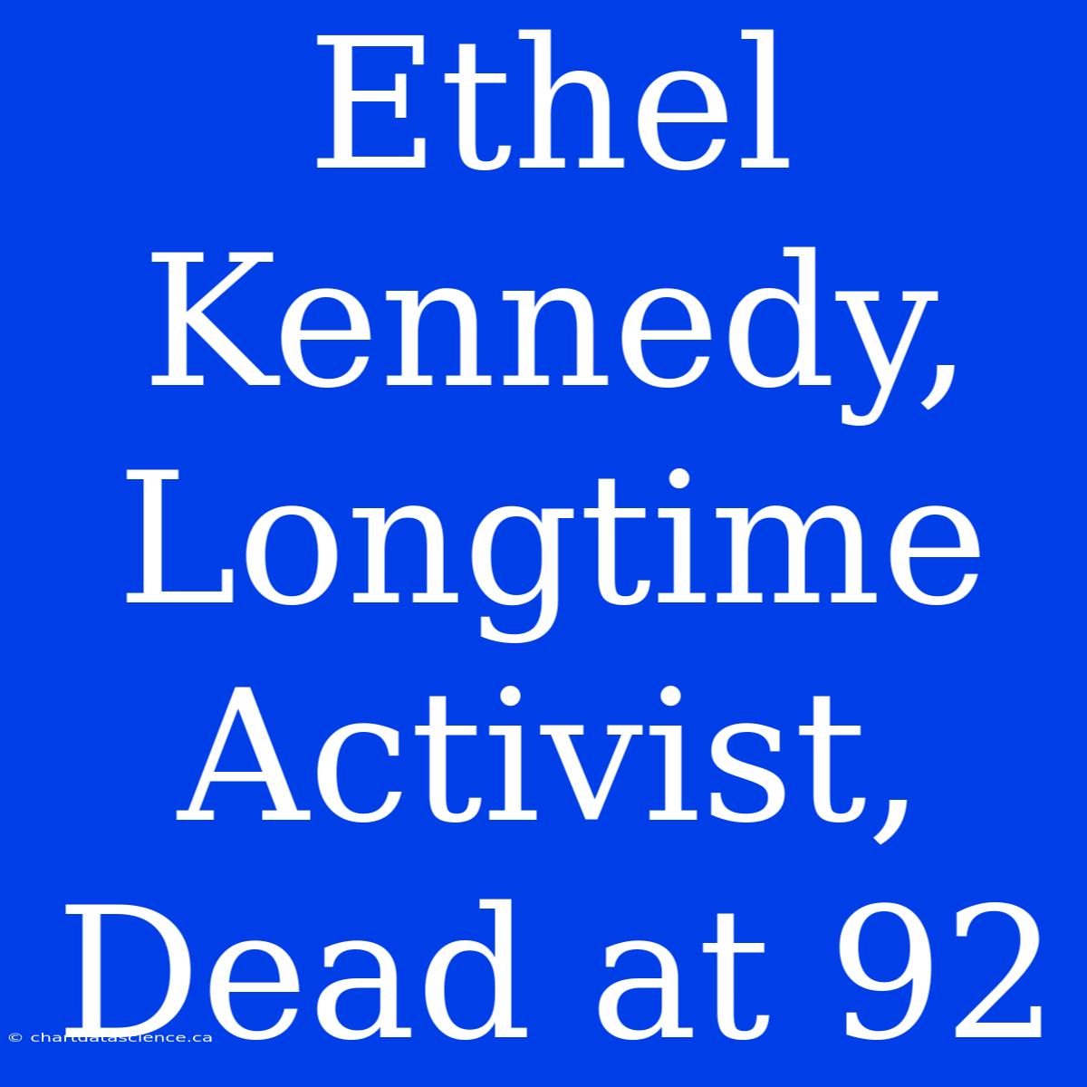 Ethel Kennedy, Longtime Activist, Dead At 92