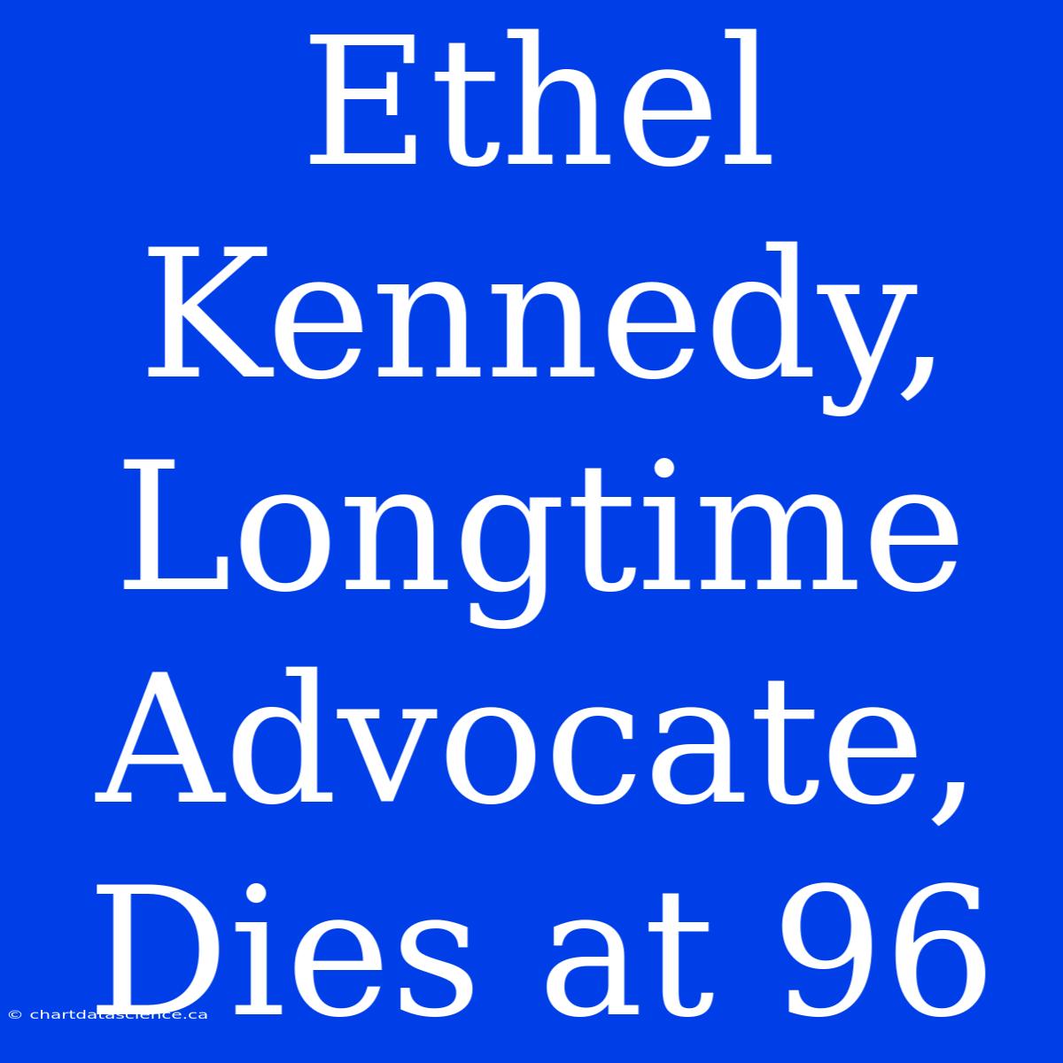 Ethel Kennedy, Longtime Advocate, Dies At 96