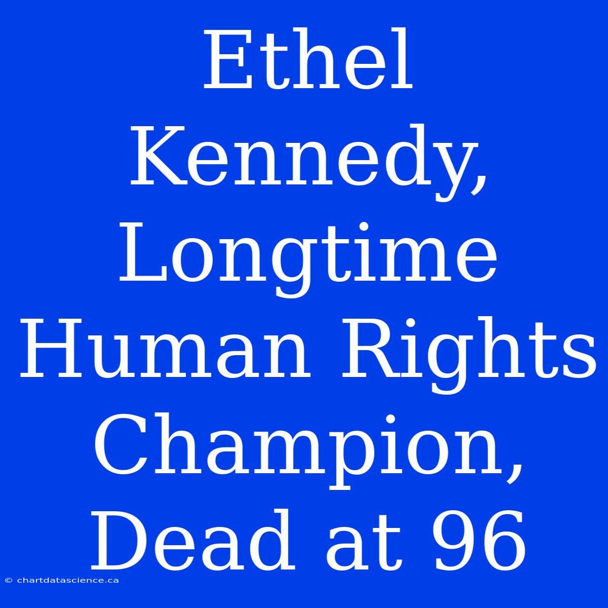 Ethel Kennedy, Longtime Human Rights Champion, Dead At 96