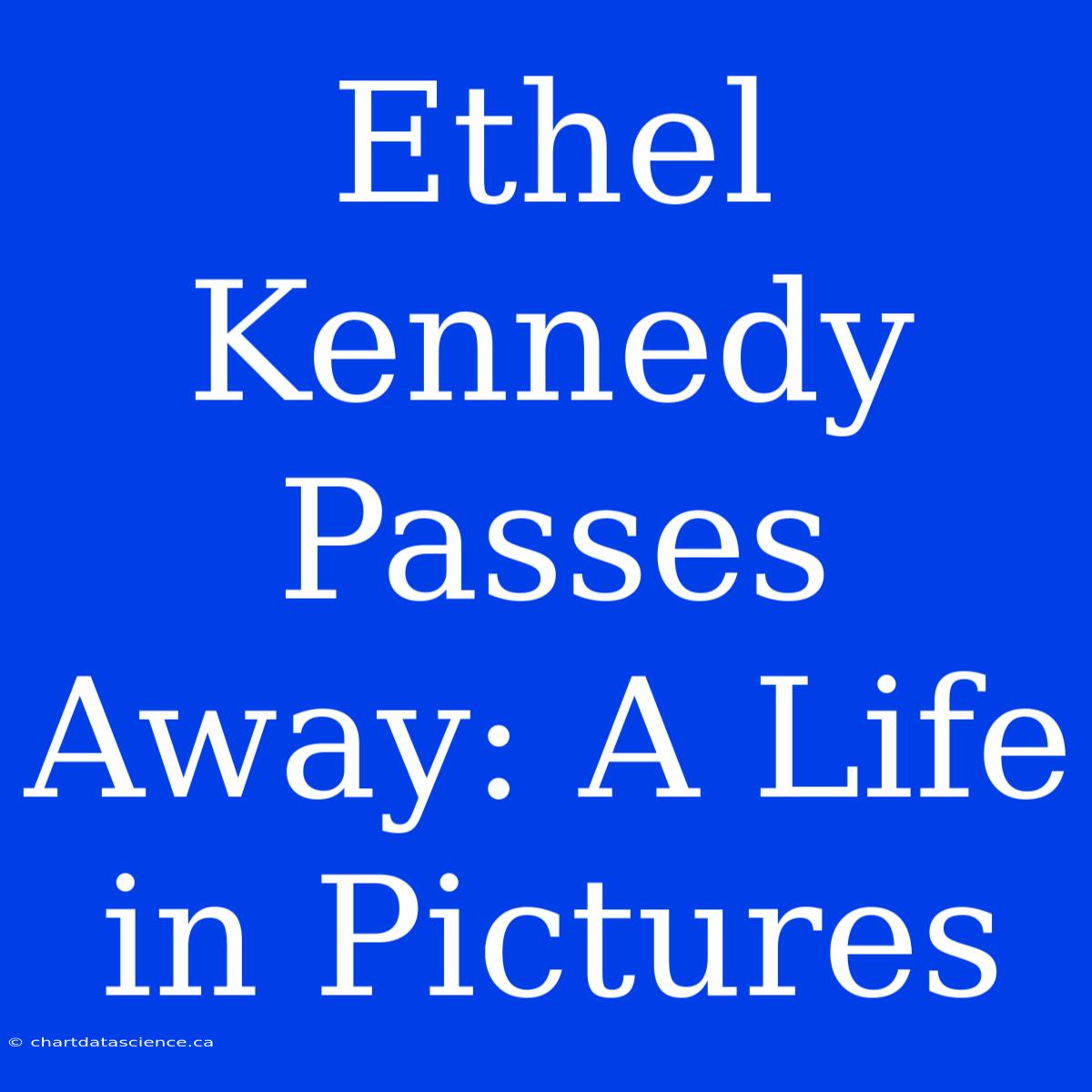 Ethel Kennedy Passes Away: A Life In Pictures