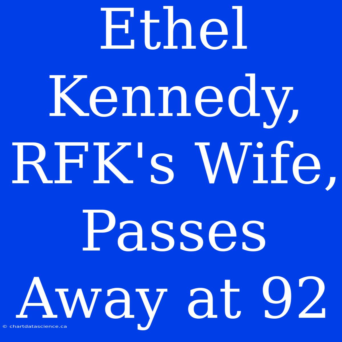 Ethel Kennedy, RFK's Wife, Passes Away At 92