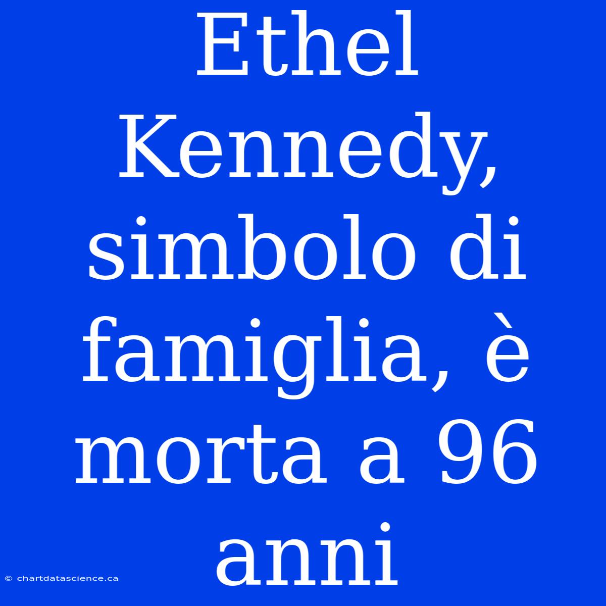 Ethel Kennedy, Simbolo Di Famiglia, È Morta A 96 Anni