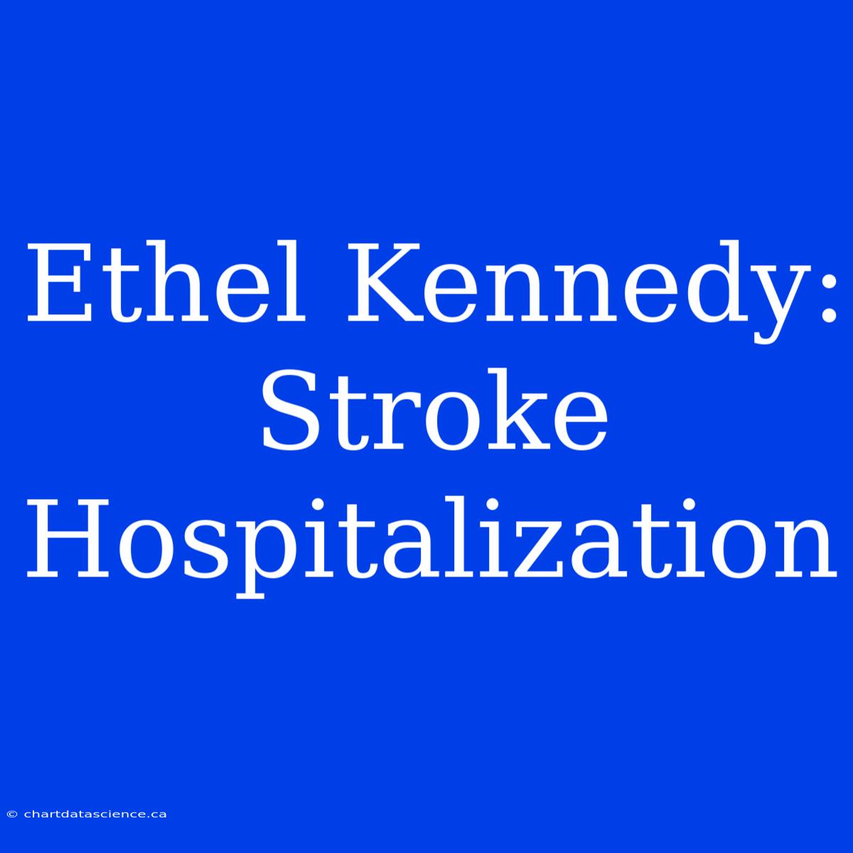 Ethel Kennedy: Stroke Hospitalization