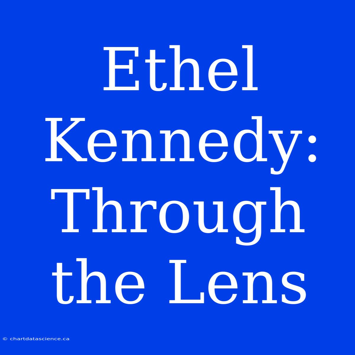 Ethel Kennedy: Through The Lens