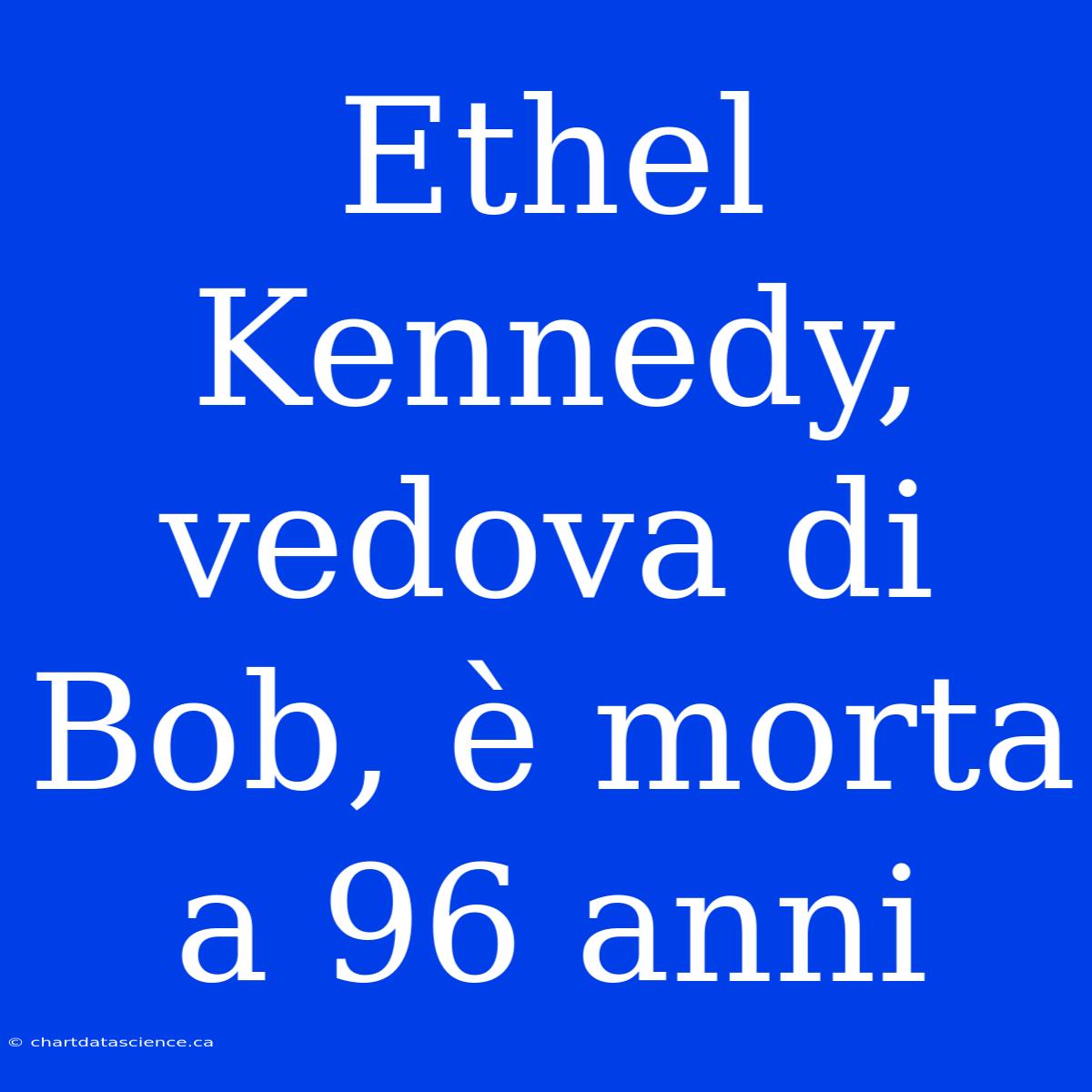 Ethel Kennedy, Vedova Di Bob, È Morta A 96 Anni