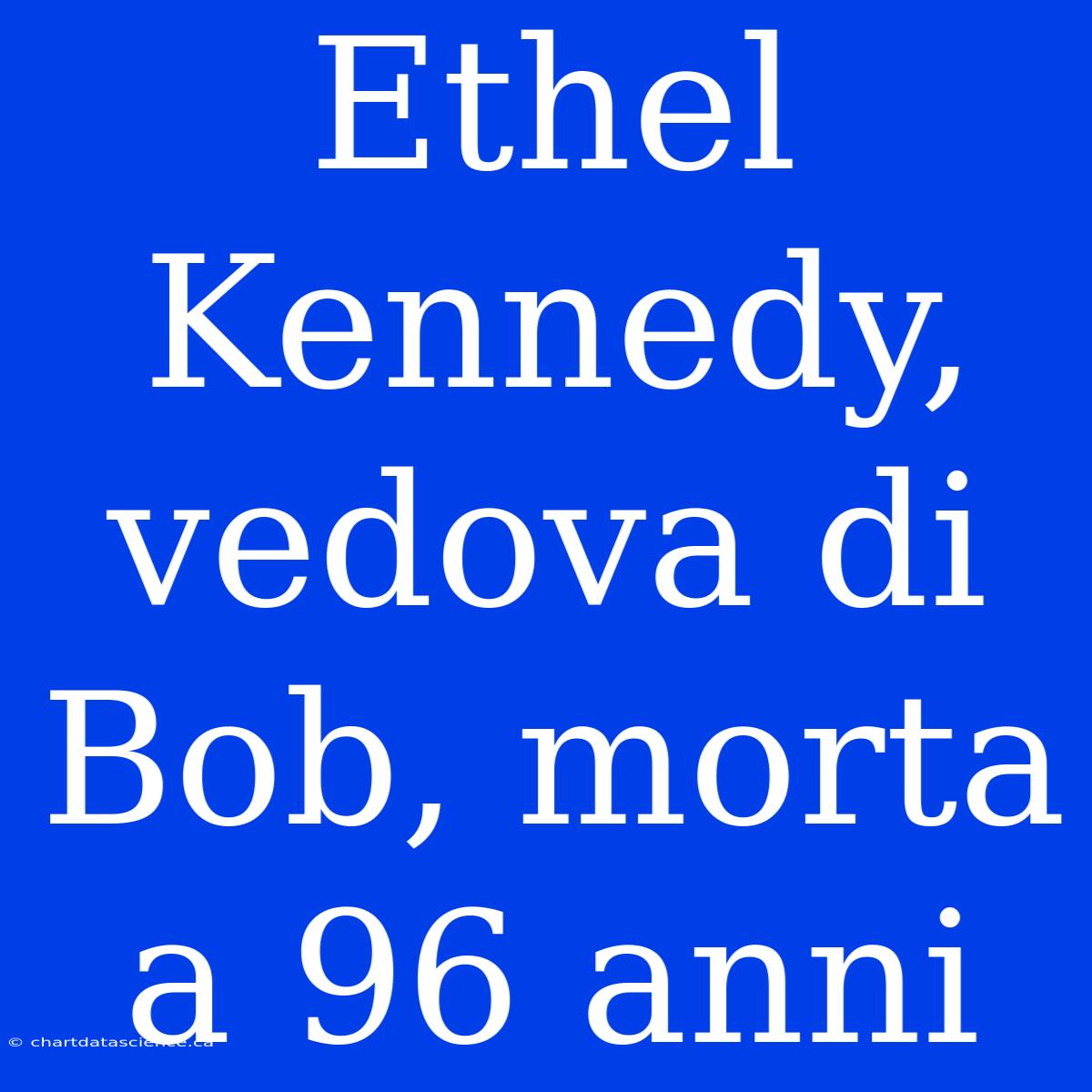 Ethel Kennedy, Vedova Di Bob, Morta A 96 Anni