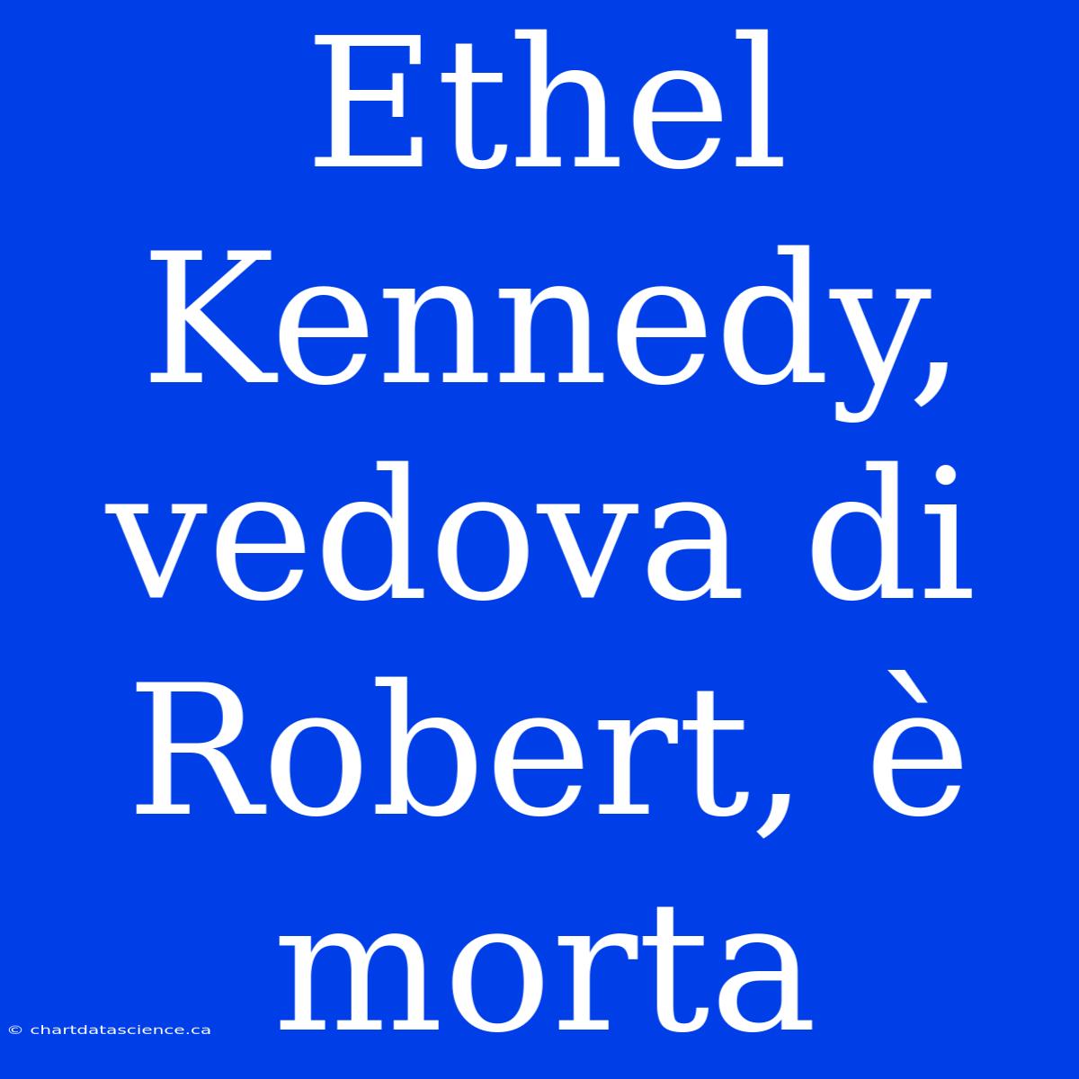 Ethel Kennedy, Vedova Di Robert, È Morta