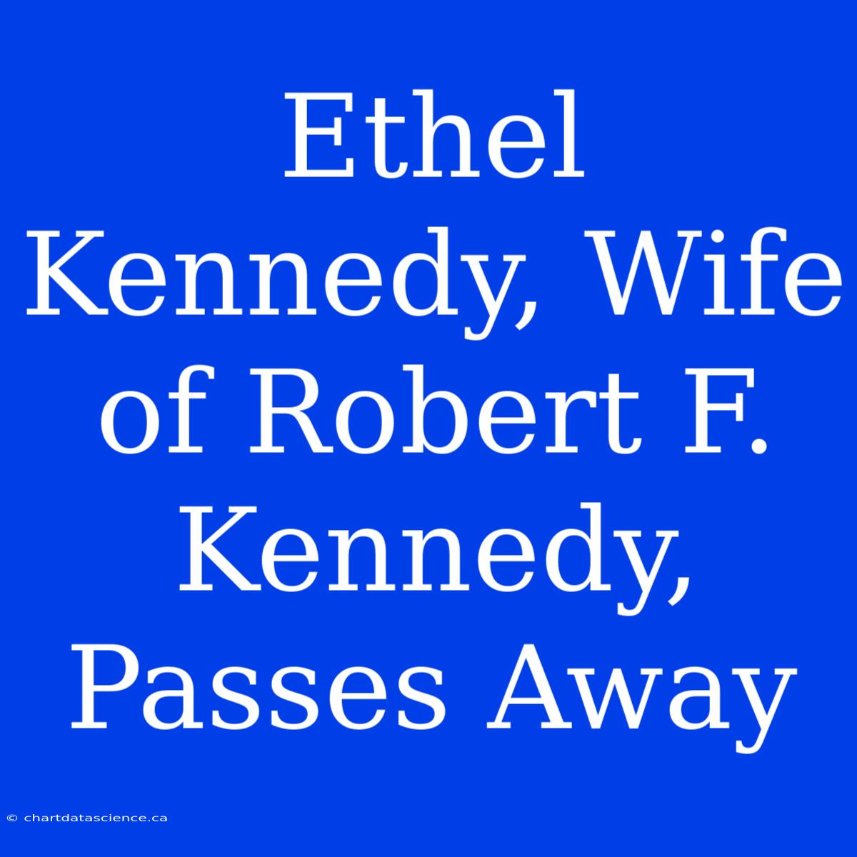 Ethel Kennedy, Wife Of Robert F. Kennedy, Passes Away