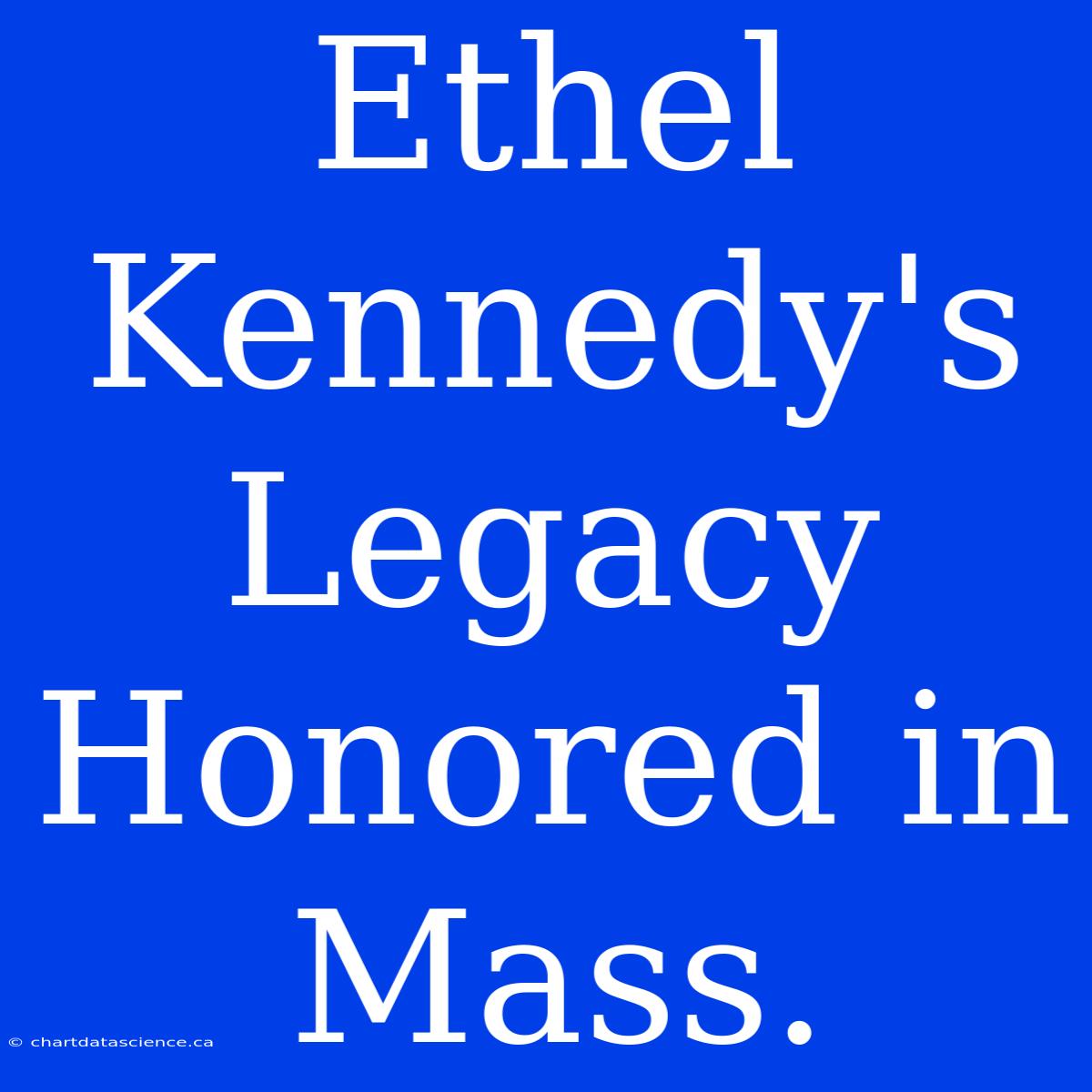 Ethel Kennedy's Legacy Honored In Mass.