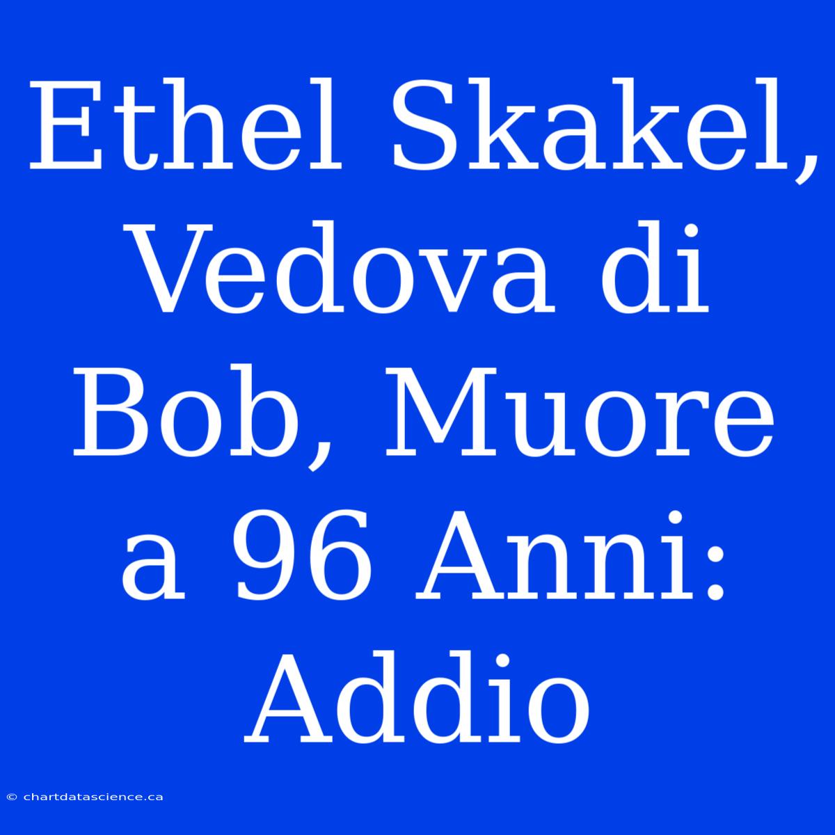 Ethel Skakel, Vedova Di Bob, Muore A 96 Anni: Addio