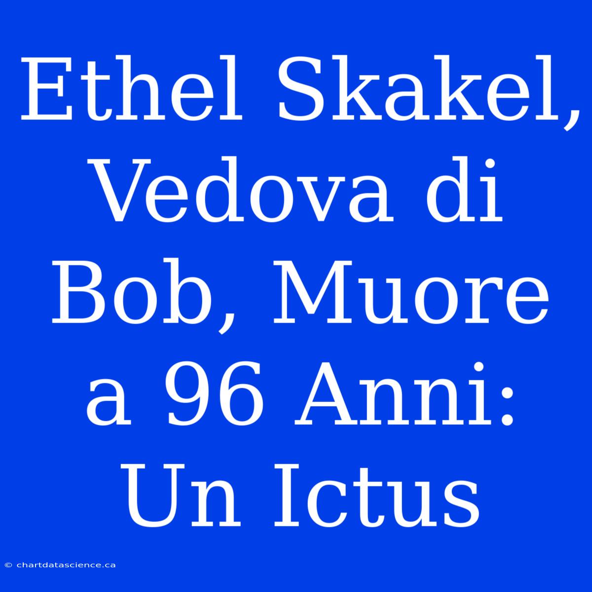 Ethel Skakel, Vedova Di Bob, Muore A 96 Anni: Un Ictus