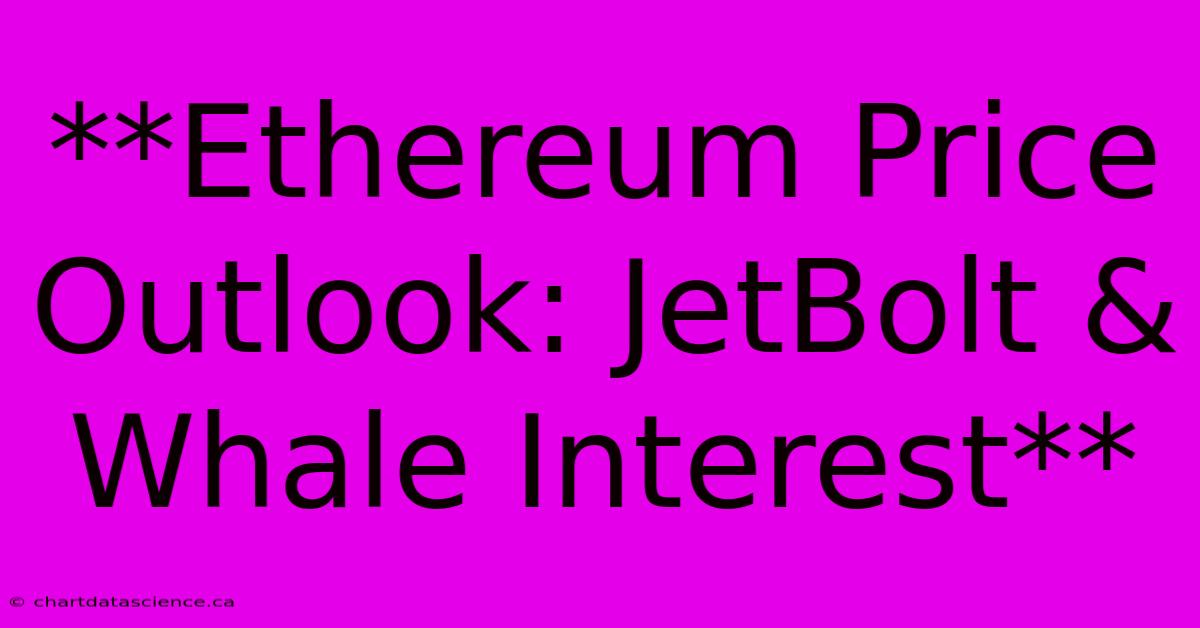 **Ethereum Price Outlook: JetBolt & Whale Interest**