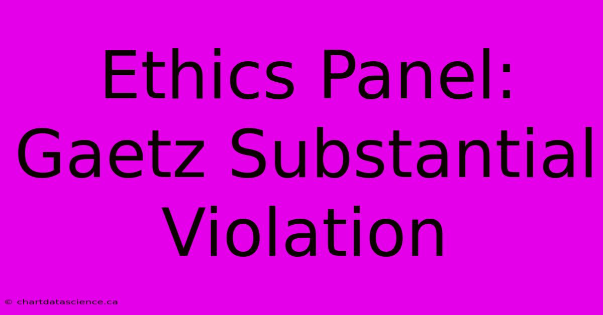 Ethics Panel: Gaetz Substantial Violation