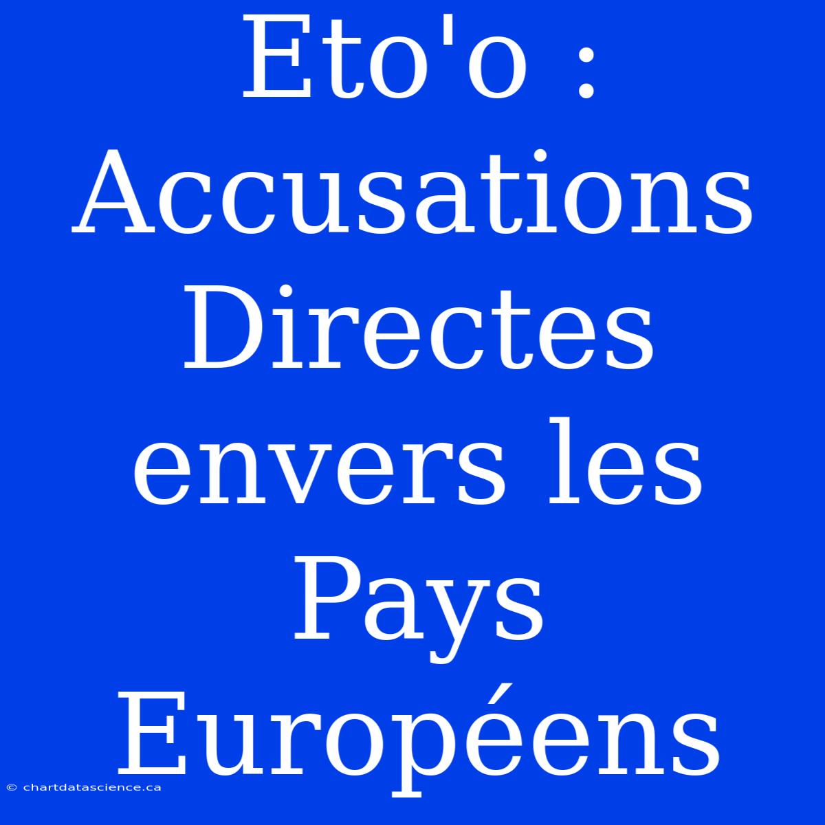 Eto'o : Accusations Directes Envers Les Pays Européens