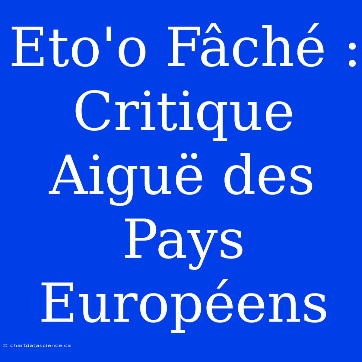 Eto'o Fâché : Critique Aiguë Des Pays Européens