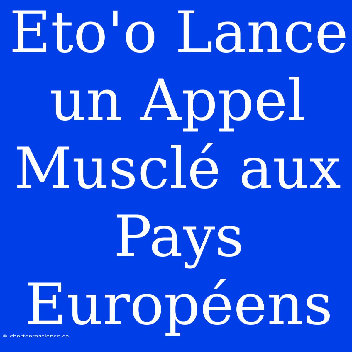 Eto'o Lance Un Appel Musclé Aux Pays Européens