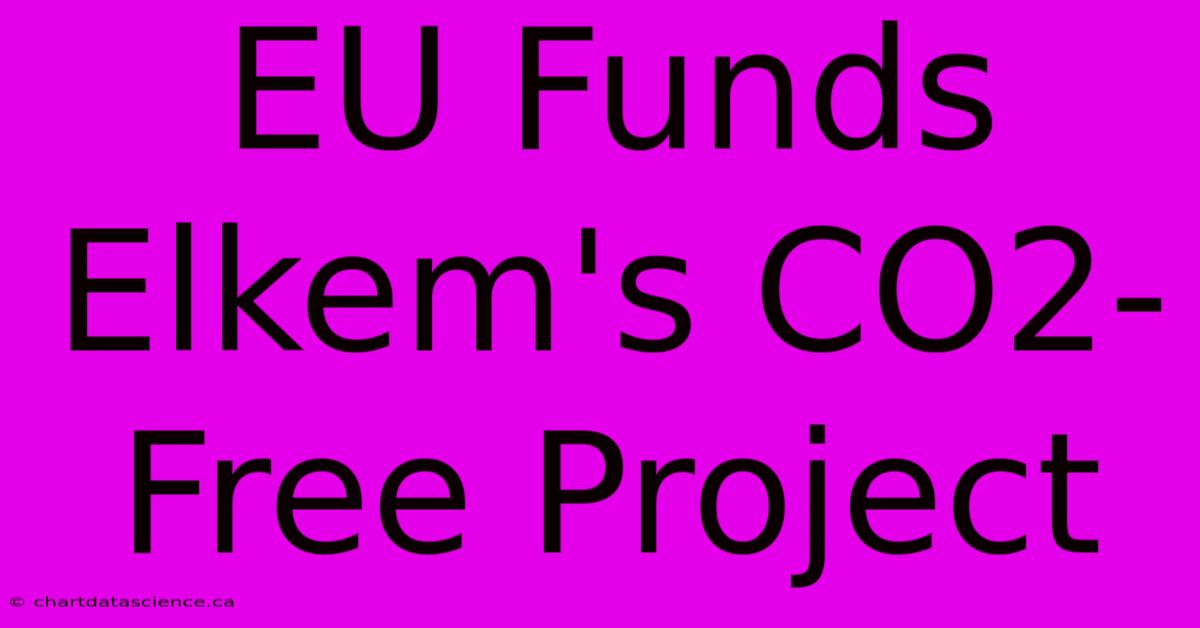 EU Funds Elkem's CO2-Free Project