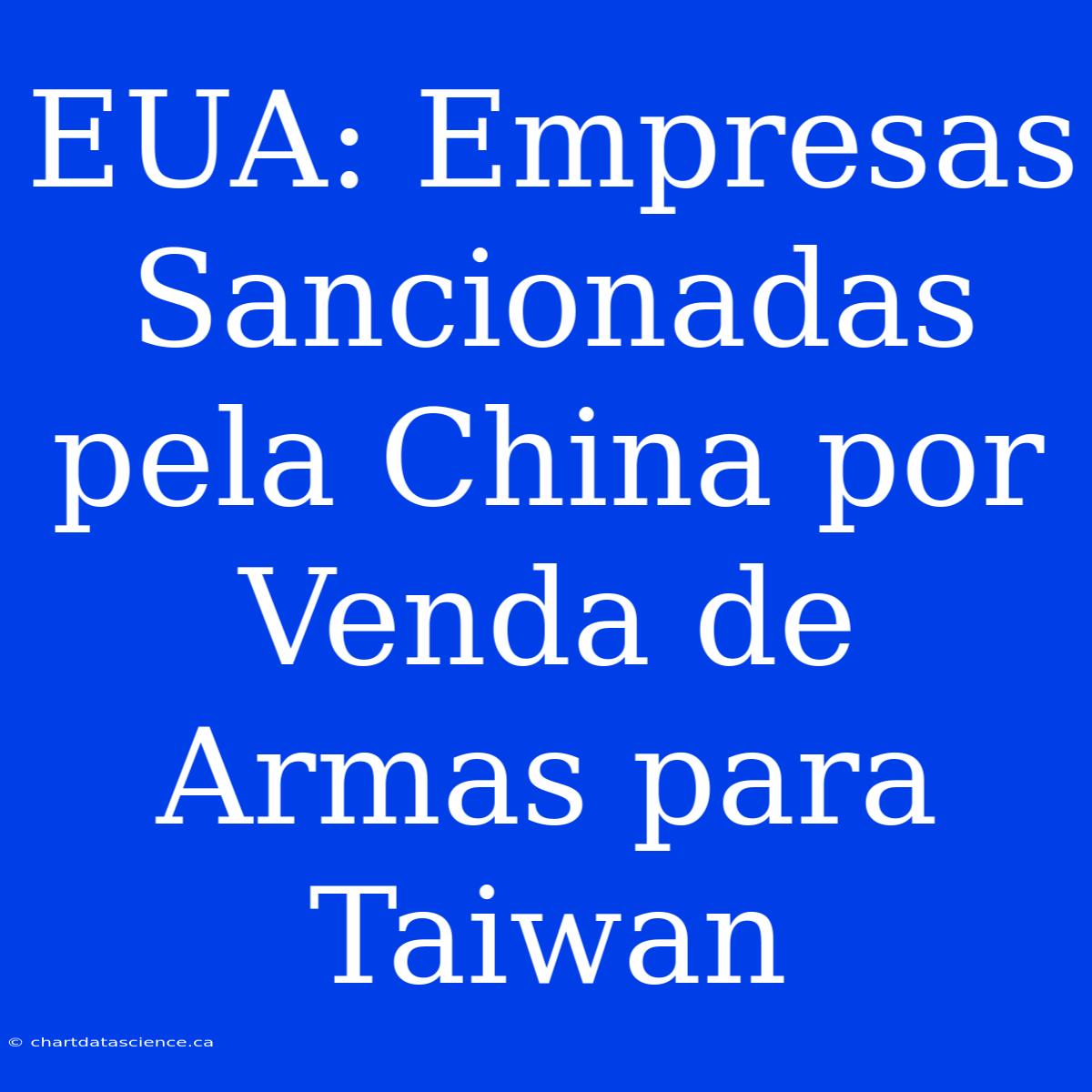 EUA: Empresas Sancionadas Pela China Por Venda De Armas Para Taiwan