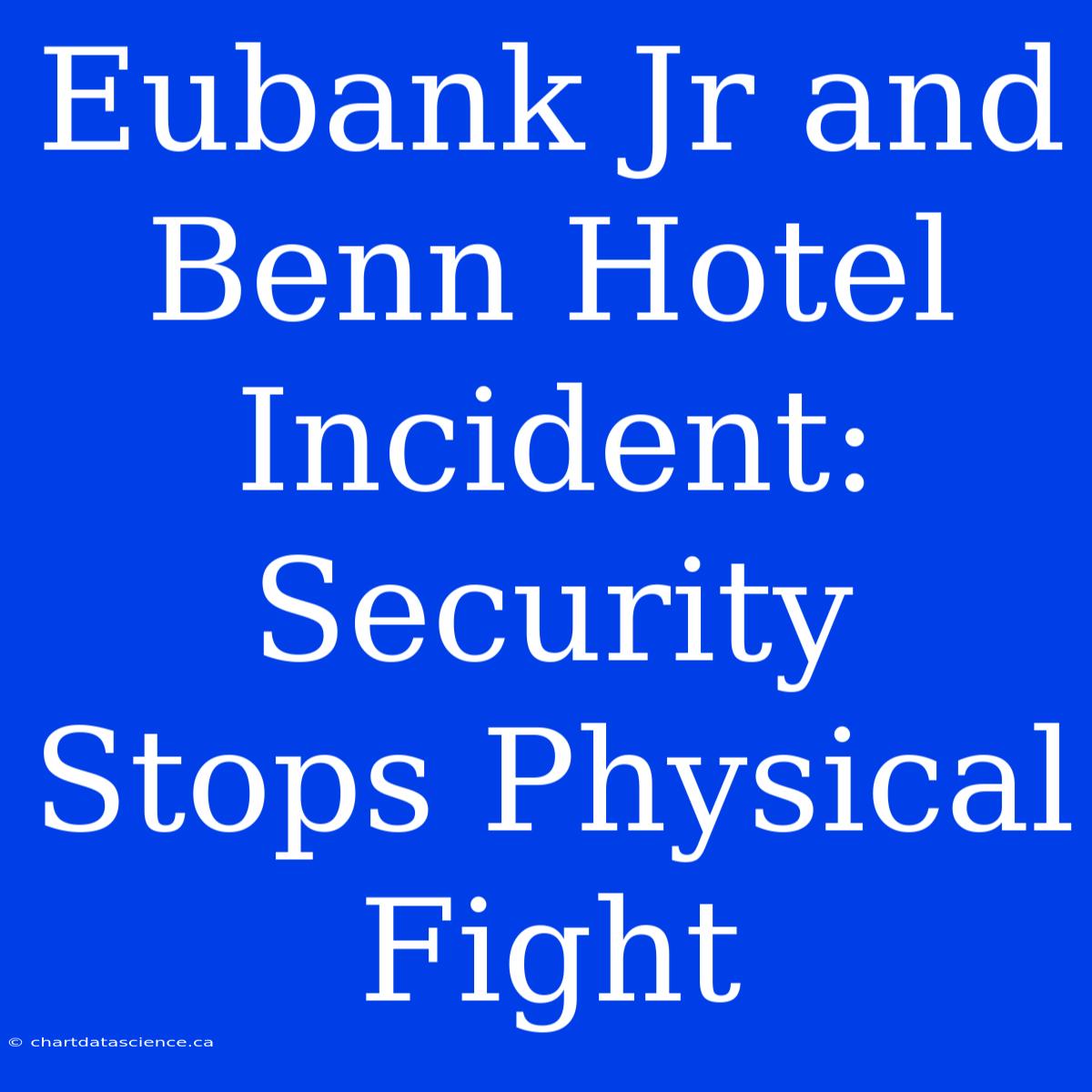 Eubank Jr And Benn Hotel Incident: Security Stops Physical Fight