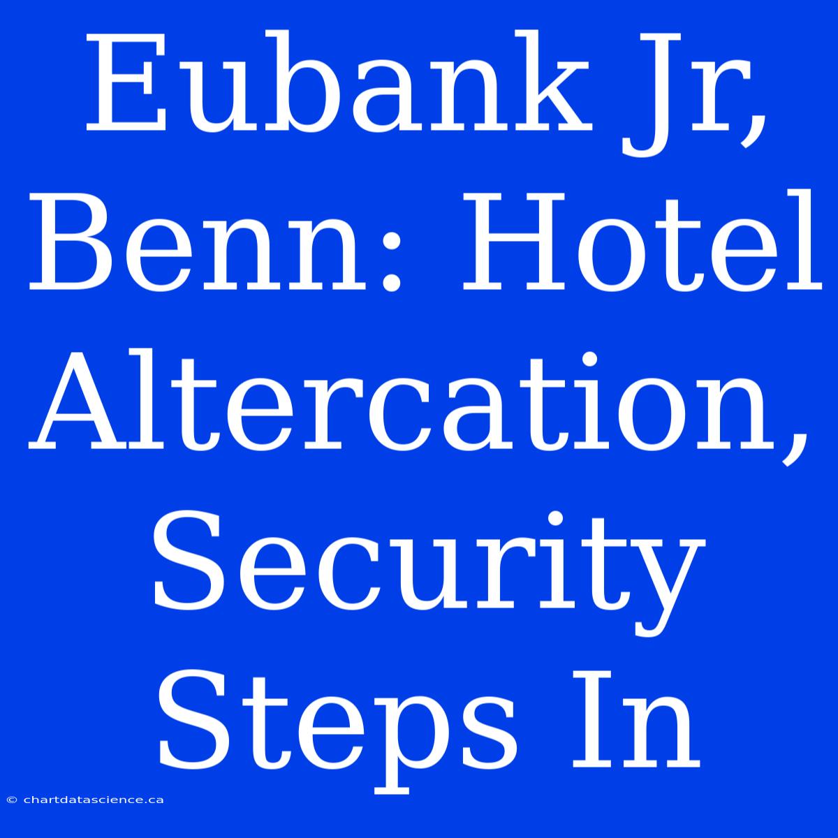 Eubank Jr, Benn: Hotel Altercation, Security Steps In