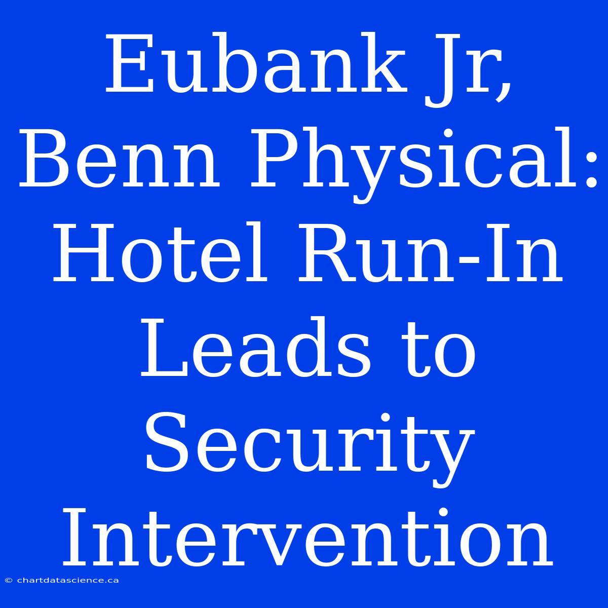 Eubank Jr, Benn Physical: Hotel Run-In Leads To Security Intervention