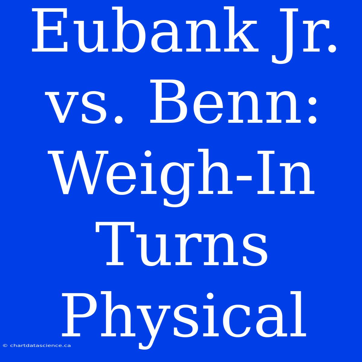 Eubank Jr. Vs. Benn:  Weigh-In Turns Physical