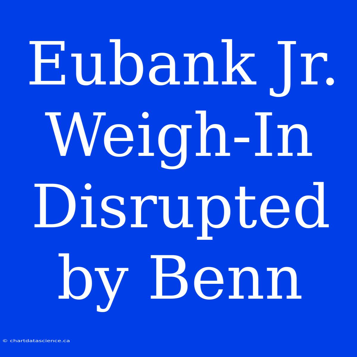 Eubank Jr.  Weigh-In  Disrupted By Benn